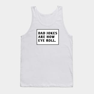 Dad Jokes Are How Eye Roll Tank Top